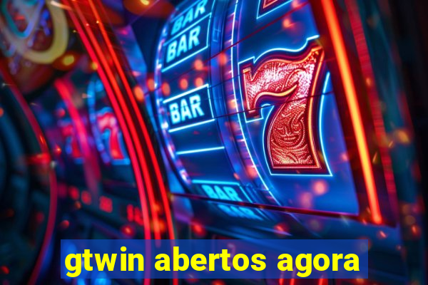 gtwin abertos agora